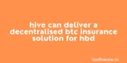 Hive can deliver a decentralised BTC insurance solution for Hive Backed Dollars (HBD) thumbnail