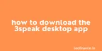 How to download the 3Speak desktop app thumbnail