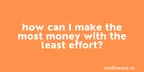 How can I make the most money with the least effort? thumbnail