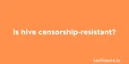 Is Hive censorship-resistant? thumbnail