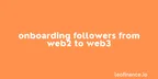 Onboarding followers from Web2 to Web3 thumbnail