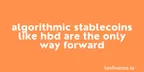 Algorithmic stablecoins like HBD are the only way forward thumbnail