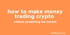 How to make money trading crypto without predicting the market thumbnail
