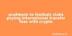 Pushback to football clubs paying international transfer fees with crypto thumbnail