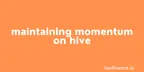 The art of maintaining momentum on Hive thumbnail