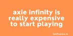 Axie Infinity is really expensive to start playing thumbnail