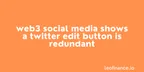 Web3 social media shows a Twitter edit button is redundant thumbnail