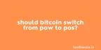 Should Bitcoin switch from PoW to PoS? thumbnail