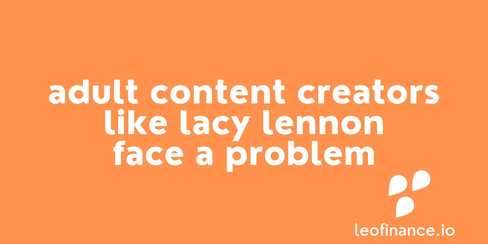 Adult content creators like Lacy Lennon face a problem.