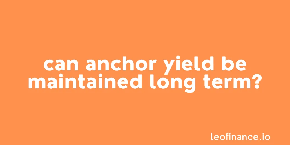 Can Anchor yield be maintained long term?