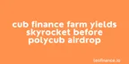 Cub Finance farm yields skyrocket before PolyCUB airdrop thumbnail