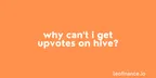 Why can’t I get upvotes on Hive? thumbnail