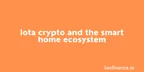 IOTA crypto and the smart home ecosystem thumbnail