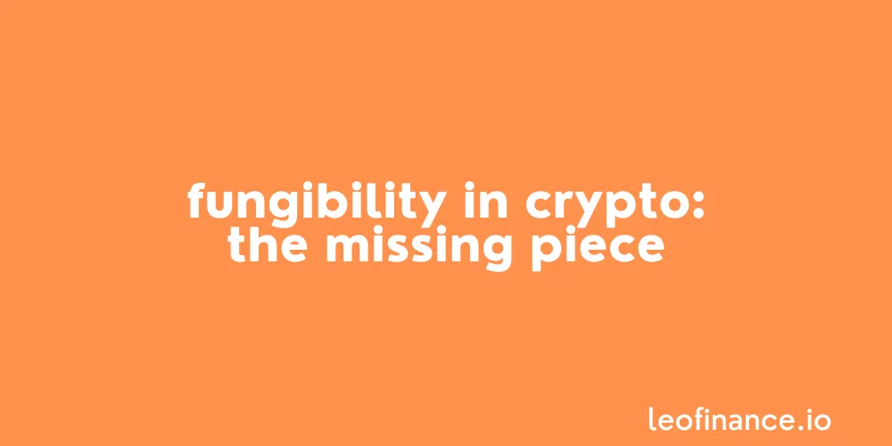 Fungibility in crypto: The missing piece.