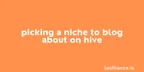 Picking a niche to blog about on Hive thumbnail