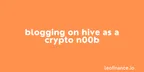 Blogging on Hive as a crypto n00b thumbnail