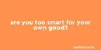 Are you too smart for your own good? thumbnail