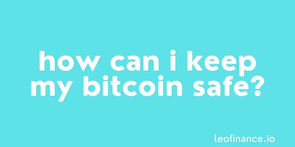 How can I keep my Bitcoin safe?