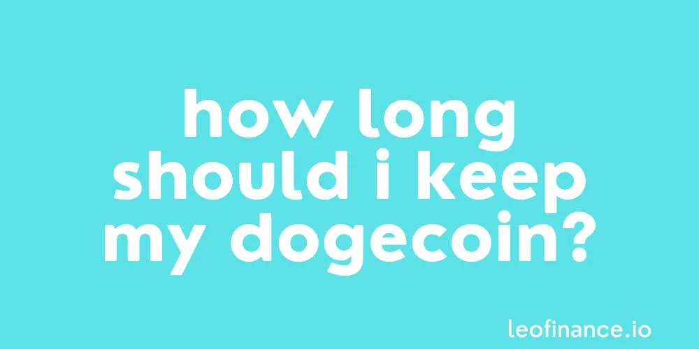 How long should I keep my Dogecoin?