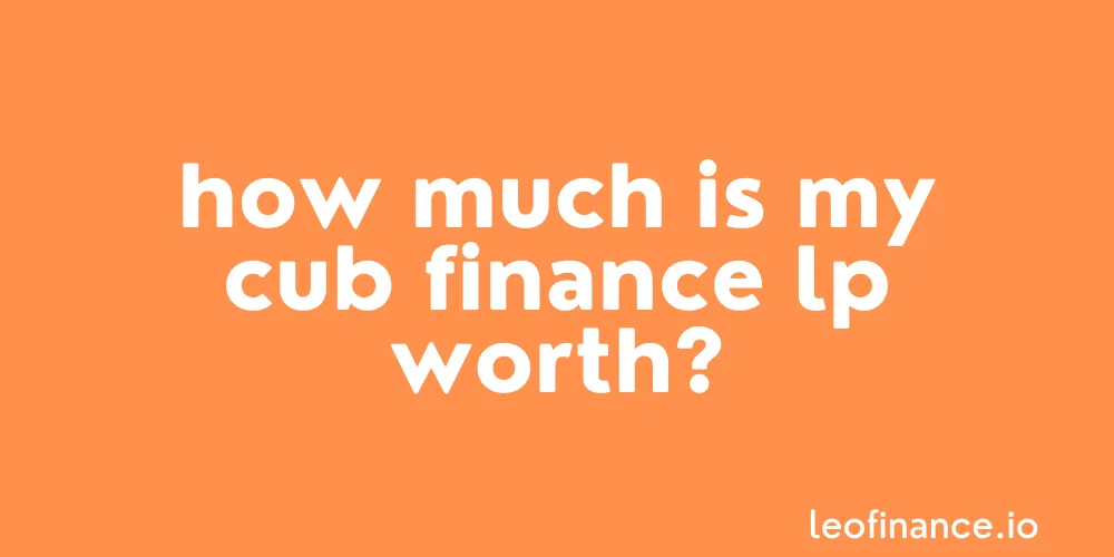 How much is my Cub Finance LP worth?