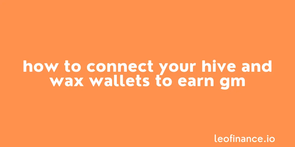 How to connect your Hive and WAX wallets to earn GM.
