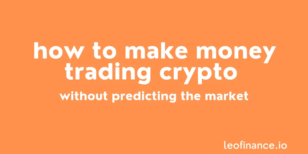 How to make money trading crypto without predicting the market.