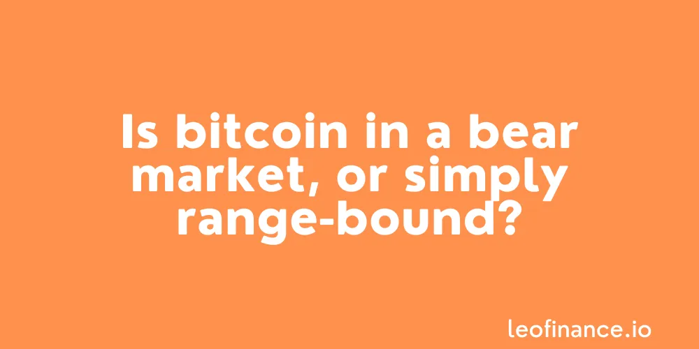 Is Bitcoin in a bear market, or simply range-bound?