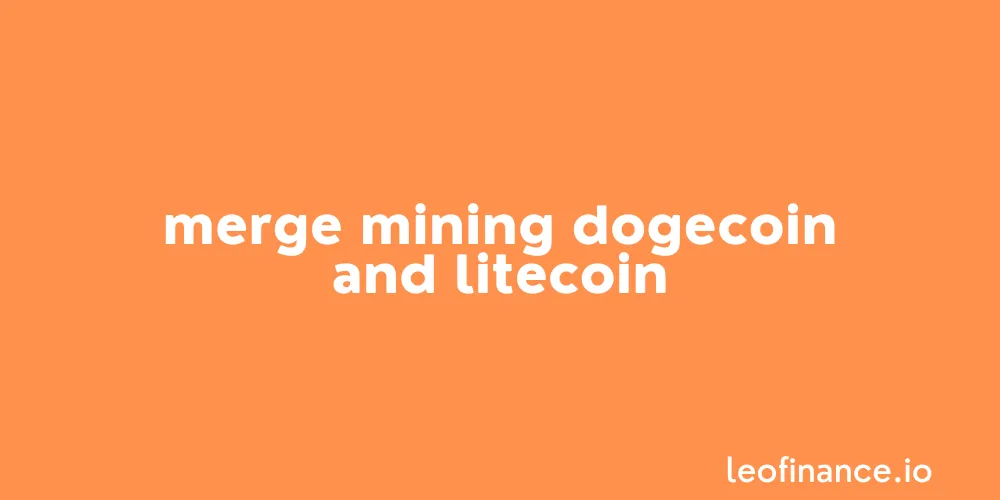 Merge Mining Dogecoin and Litecoin.