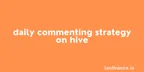 Daily commenting strategy on Hive thumbnail