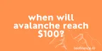 When will Avalanche reach $100? thumbnail