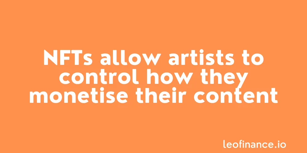 NFTs allow artists to control how they monetise their content.