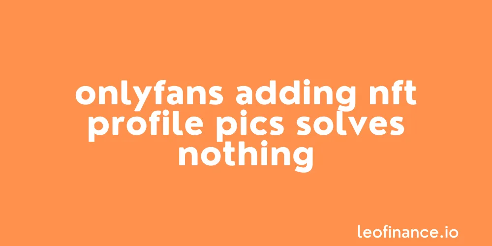 OnlyFans adding NFT profile pics solves nothing.