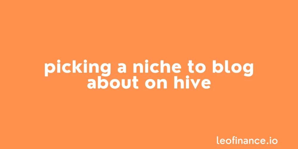 Picking a niche to blog about on Hive.