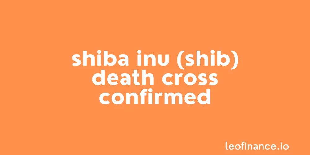Shiba Inu (SHIB) death cross confirmed.