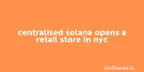 Centralised Solana opens a retail store in NYC thumbnail