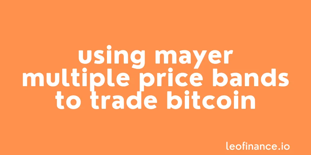 Using Mayer Multiple Price Bands to trade Bitcoin.