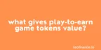 What gives play-to-earn game tokens value? thumbnail