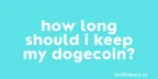 How long should I keep my Dogecoin? thumbnail