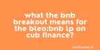 What the BNB breakout means for the bLEO:BNB LP on Cub Finance thumbnail