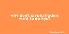 Why don't crypto traders want to do KYC? thumbnail